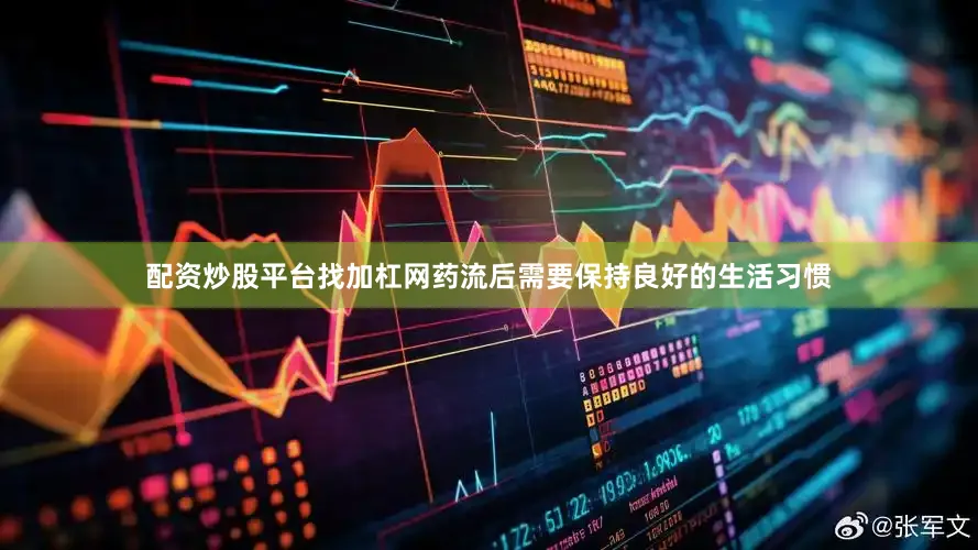 配资炒股平台找加杠网药流后需要保持良好的生活习惯