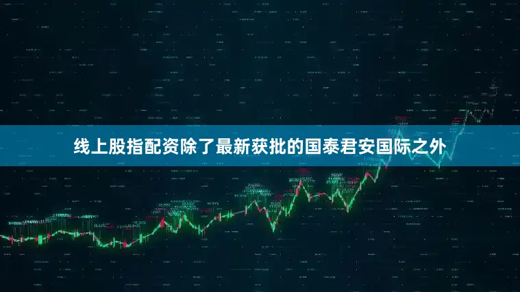 线上股指配资除了最新获批的国泰君安国际之外