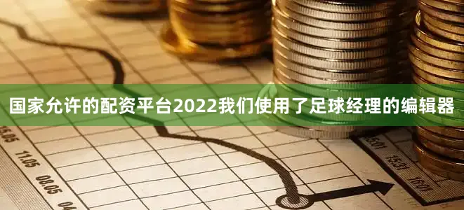 国家允许的配资平台2022我们使用了足球经理的编辑器