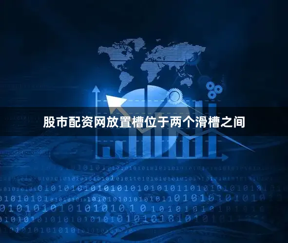 股市配资网放置槽位于两个滑槽之间