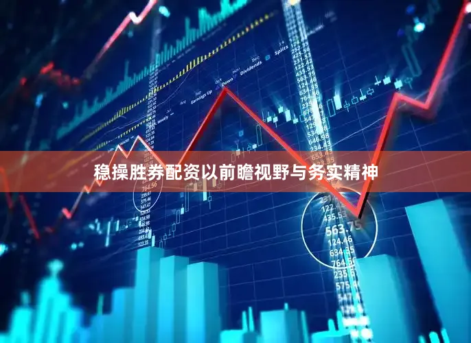 稳操胜券配资以前瞻视野与务实精神