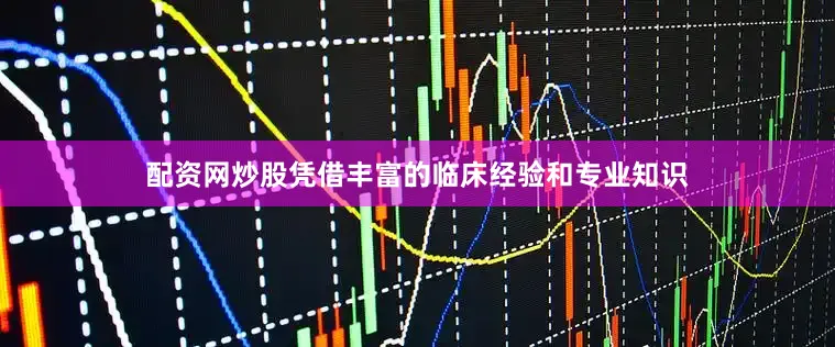 配资网炒股凭借丰富的临床经验和专业知识