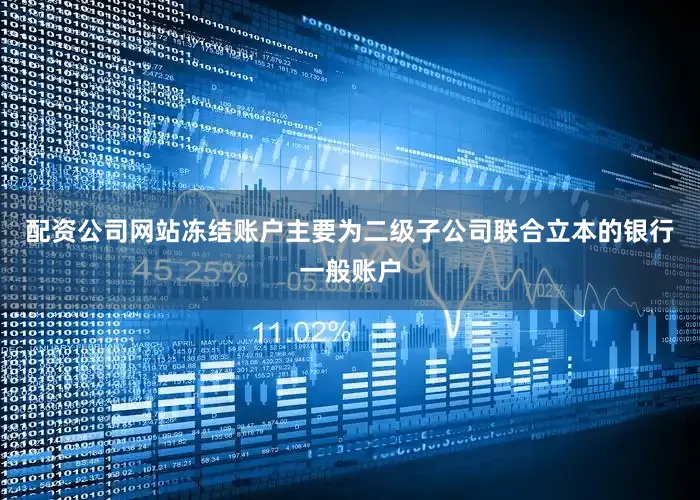 配资公司网站冻结账户主要为二级子公司联合立本的银行一般账户