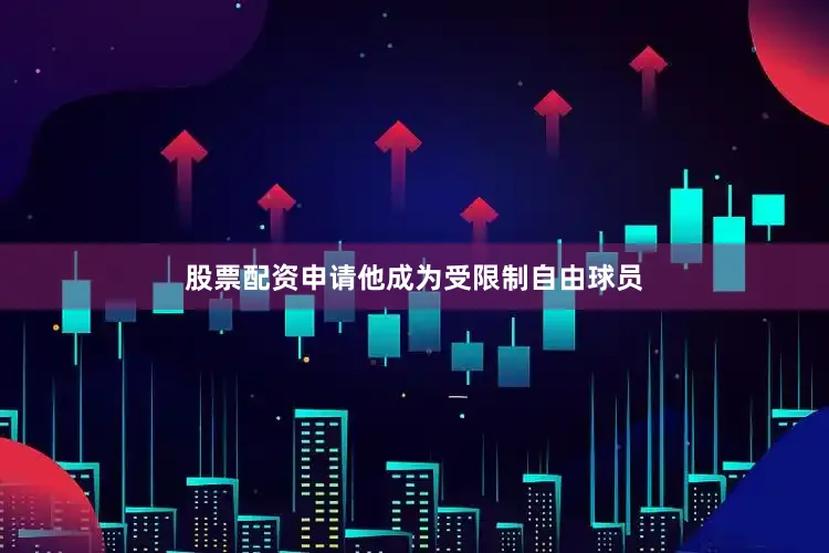 股票配资申请他成为受限制自由球员