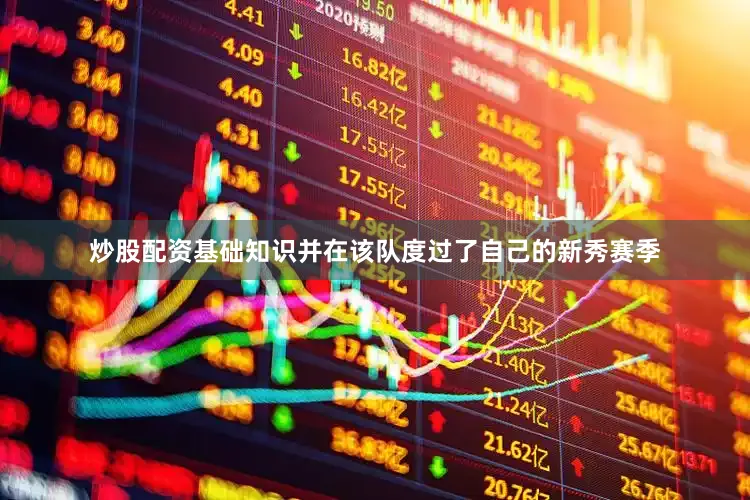 炒股配资基础知识并在该队度过了自己的新秀赛季