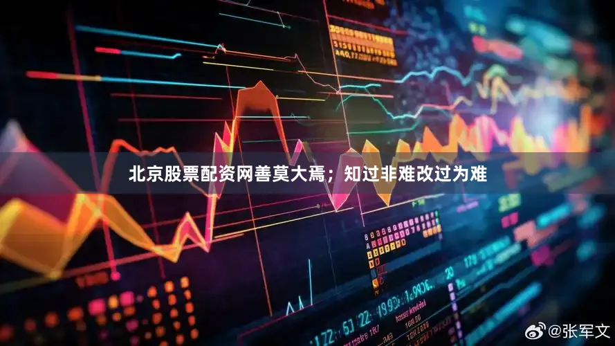 北京股票配资网善莫大焉；知过非难改过为难