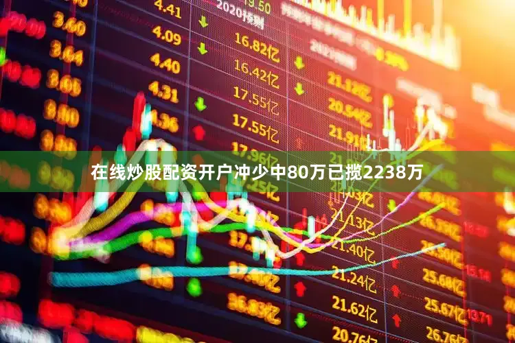 在线炒股配资开户冲少中80万已揽2238万